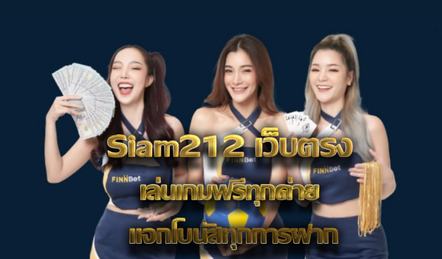 Siam212 เว็บตรง เล่นเกมฟรีทุกค่าย แจกโบนัสทุกการฝาก