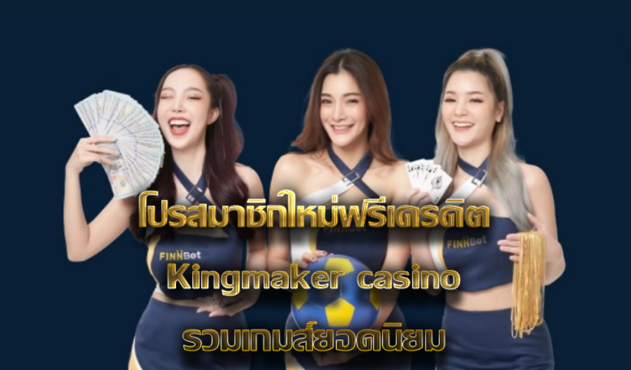 โปรสมาชิกใหม่ฟรีเครดิต Kingmaker casino รวมเกมส์ยอดนิยม 